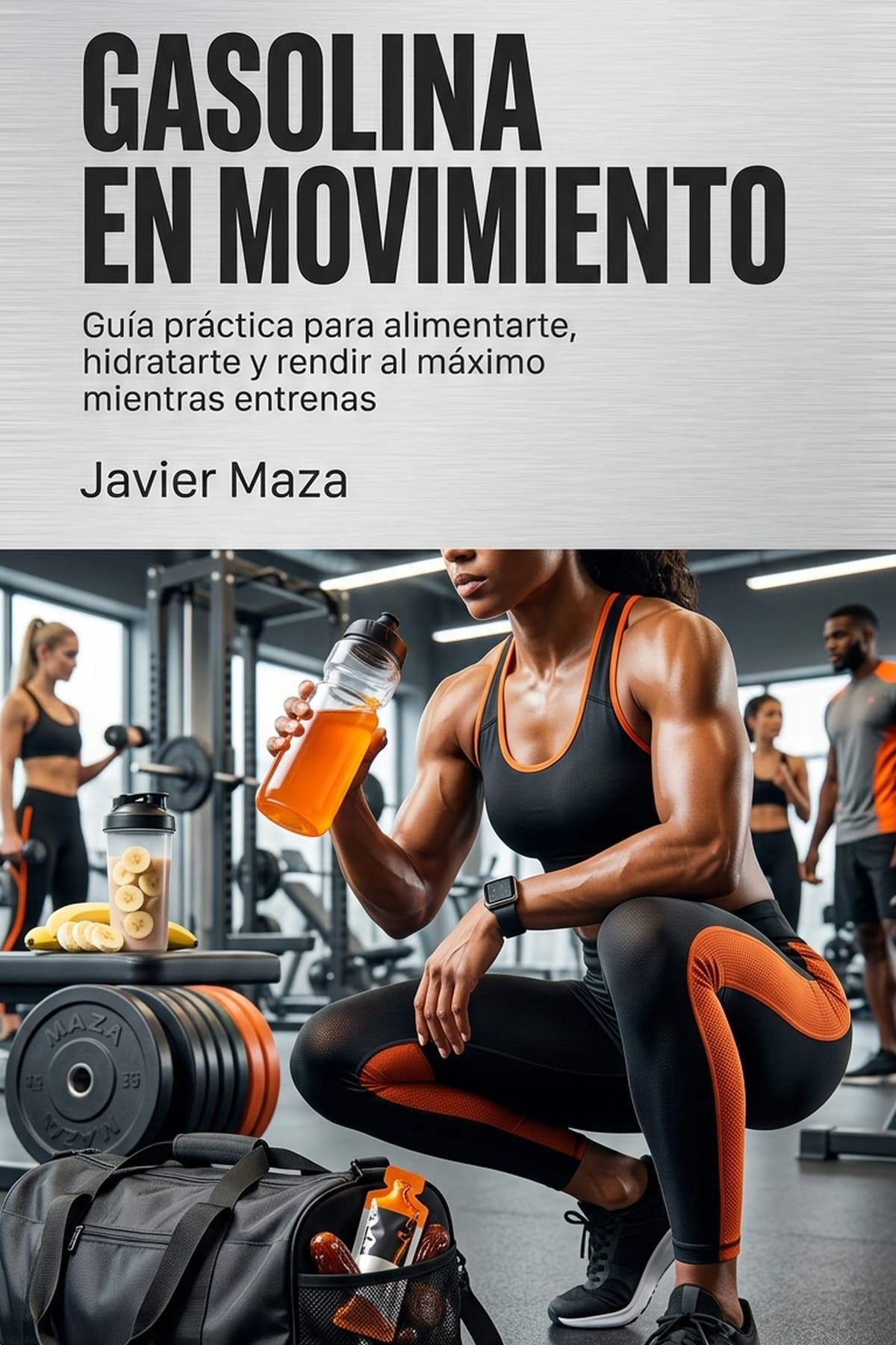 Gasolina en Movimiento: Guía práctica para alimentarte, hidratarte y rendir al máximo mientras entrenas