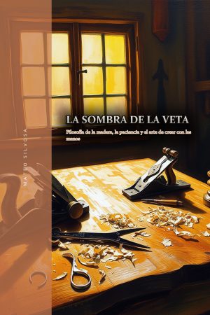 La Sombra de la Veta: Filosofía de la madera, la paciencia y el arte de crear con las manos