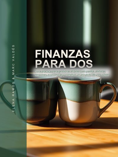Finanzas para Dos: Guía práctica para gestionar el dinero en pareja, eliminar tensiones económicas y construir un proyecto de vida sólido