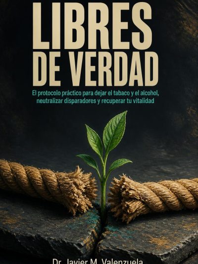 Libres de Verdad: El protocolo práctico para dejar el tabaco y el alcohol, neutralizar disparadores y recuperar tu vitalidad